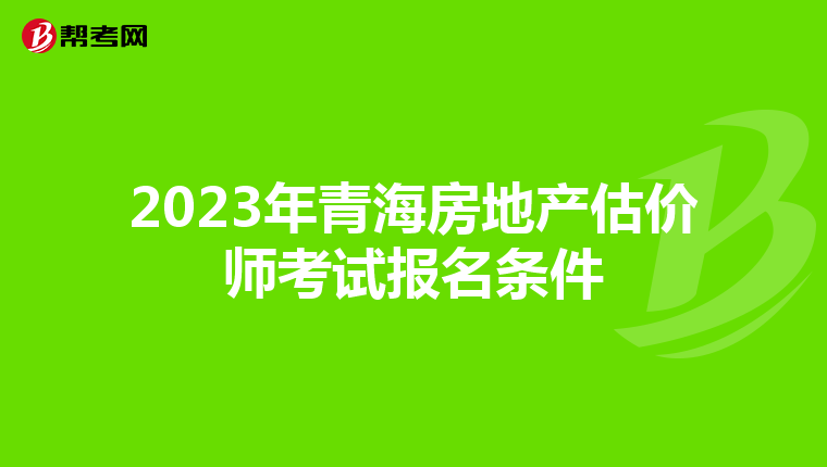 2023年青海房地产估价师考试报名条件