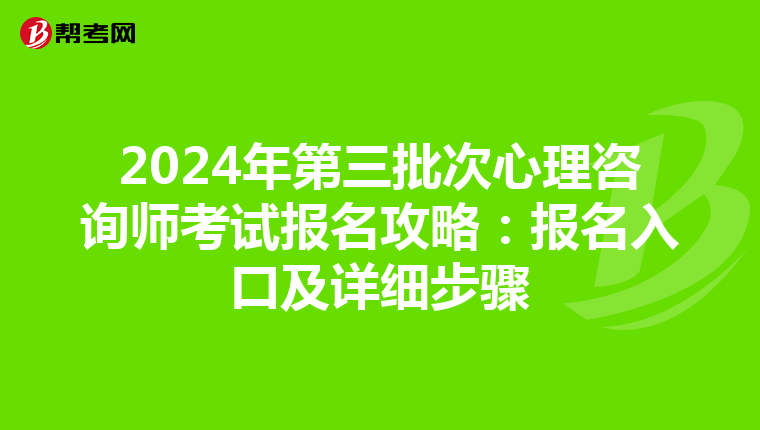 2024年第三批次心理咨询师考试报名攻略：报名入口及详细步骤