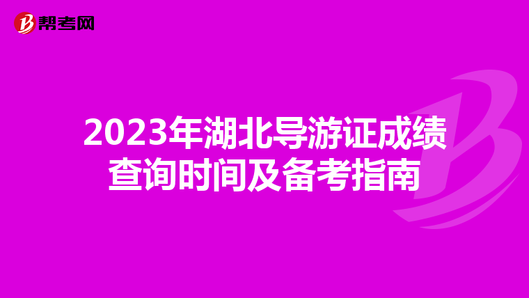 2023年湖北导游证成绩查询时间及备考指南