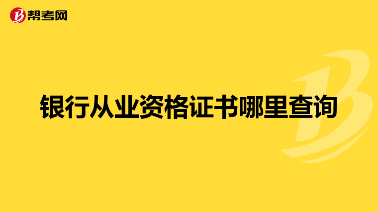 銀行從業(yè)資格證書哪里查詢