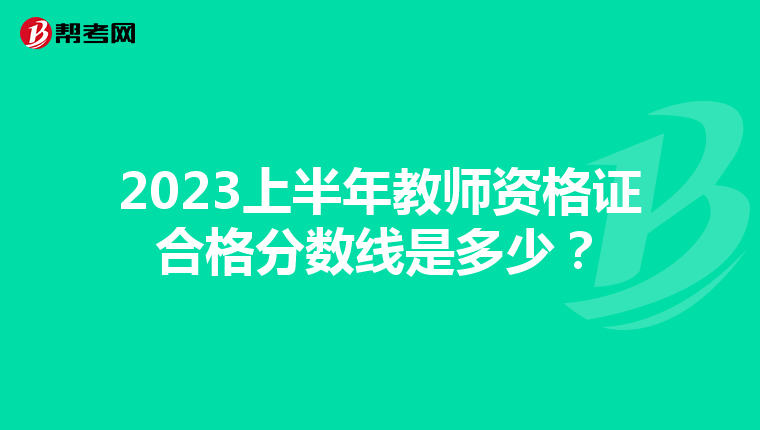 2023上半年教师资格证合格分数线是多少？