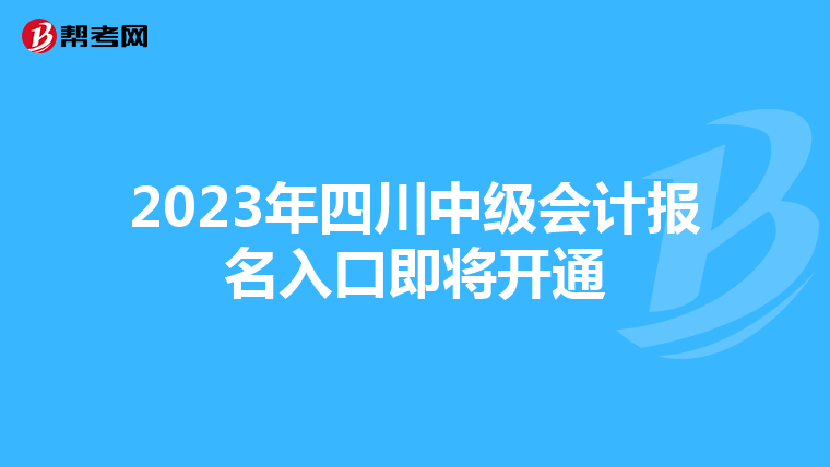 2023年四川中级会计报名入口即将开通