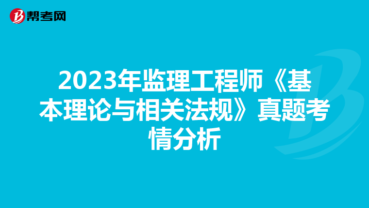2023年监理工程师《基本理论与相关法规》真题考情分析