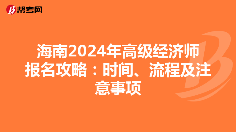 海南2024年高级经济师报名攻略：时间、流程及注意事项