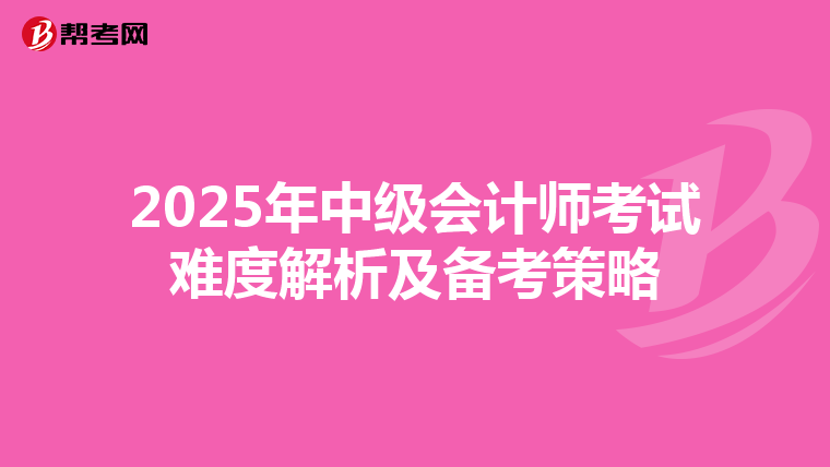 2025年中級會計師考試難度解析及備考策略