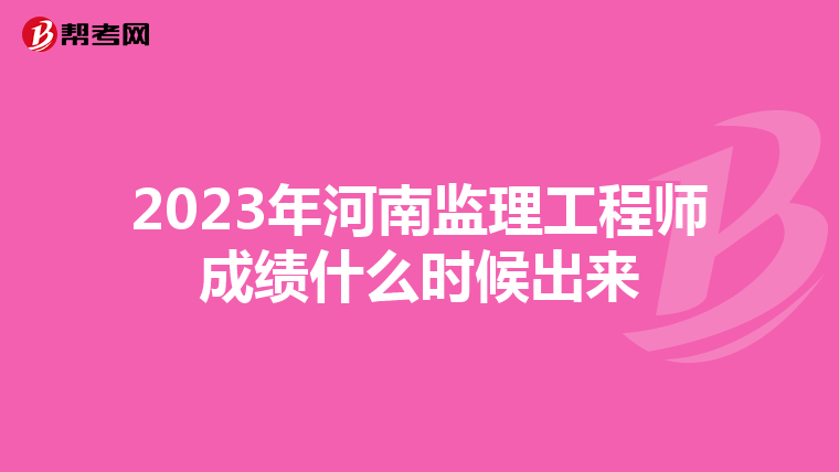 2023年河南监理工程师成绩什么时候出来