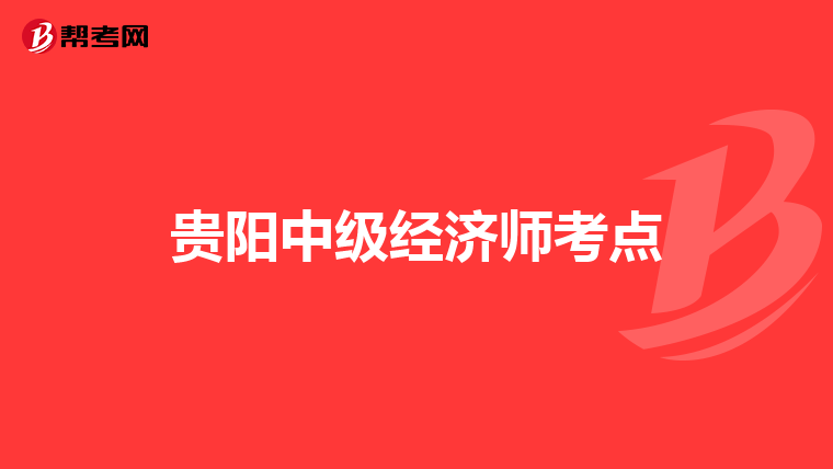 贵阳中级经济师考点