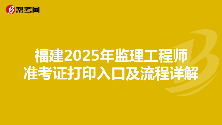 福建2025年监理工程师准考证打印入口及流程详解
