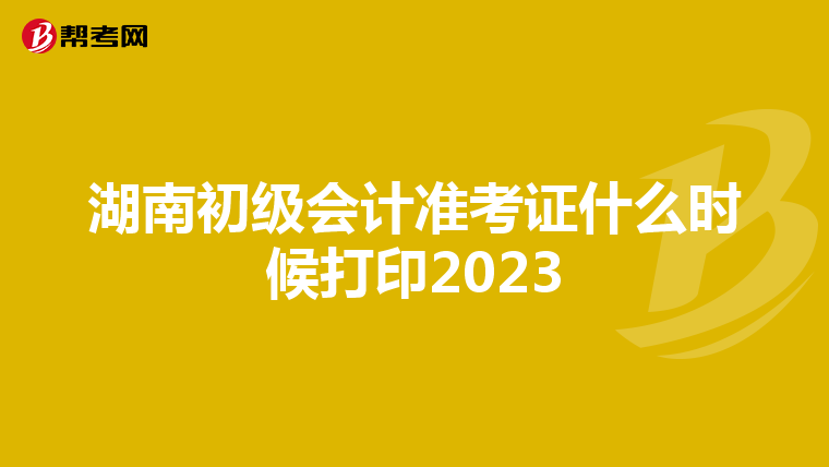 湖南初级会计准考证什么时候打印2023
