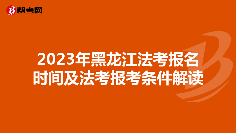 2023年黑龙江法考报名时间及法考报考条件解读