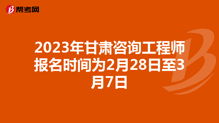 2023年甘肃咨询工程师报名时间为2月28日至3月7日