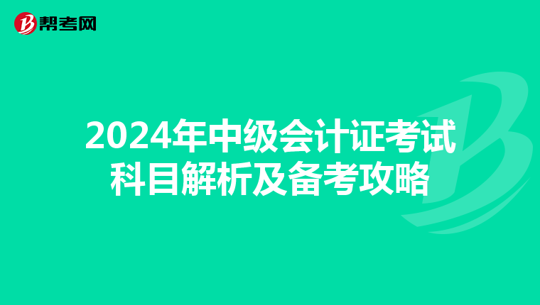 2024年中级会计证考试科目解析及备考攻略