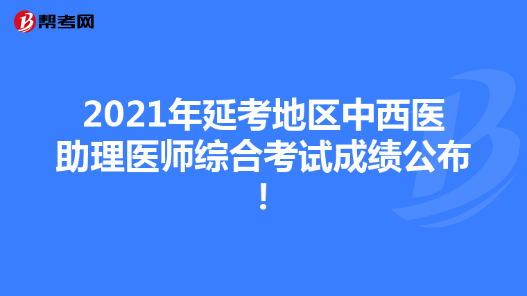 2021年延考地区中西医助理医师综合考试成绩公布！