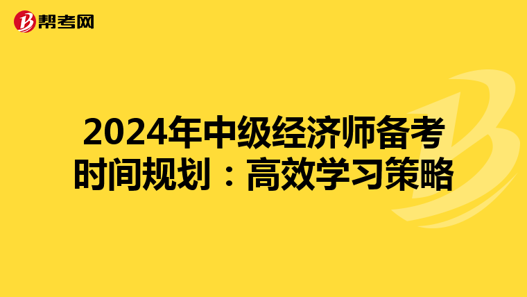 2024年中级经济师备考时间规划：高效学习策略