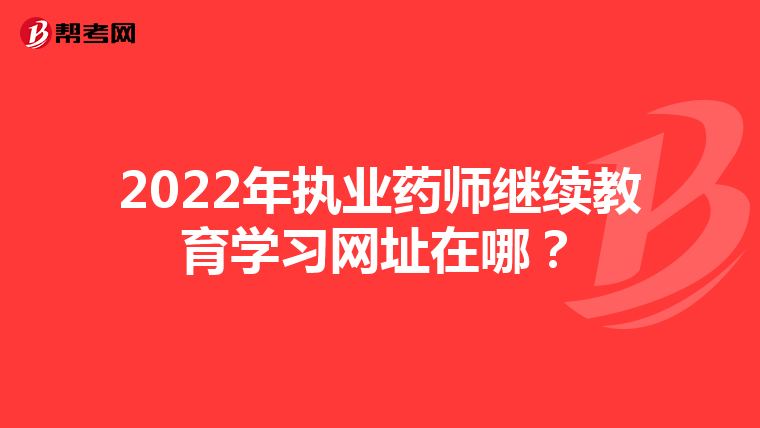 2022年执业药师继续教育学习网址在哪？
