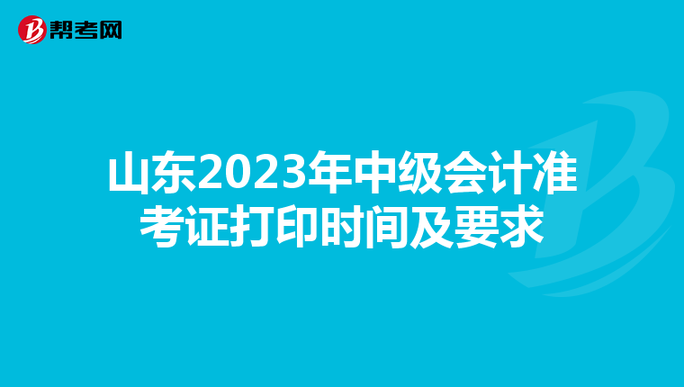 山东2023年中级会计准考证打印时间及要求