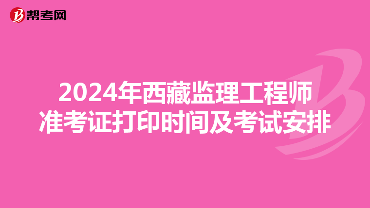 2024年西藏监理工程师准考证打印时间及考试安排