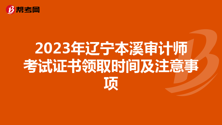 2023年辽宁本溪审计师考试证书领取时间及注意事项