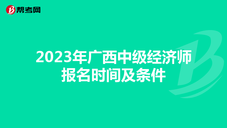 2023年廣西中級經(jīng)濟師報名時間及條件
