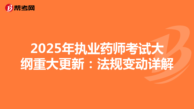 2025年执业药师考试大纲重大更新：法规变动详解