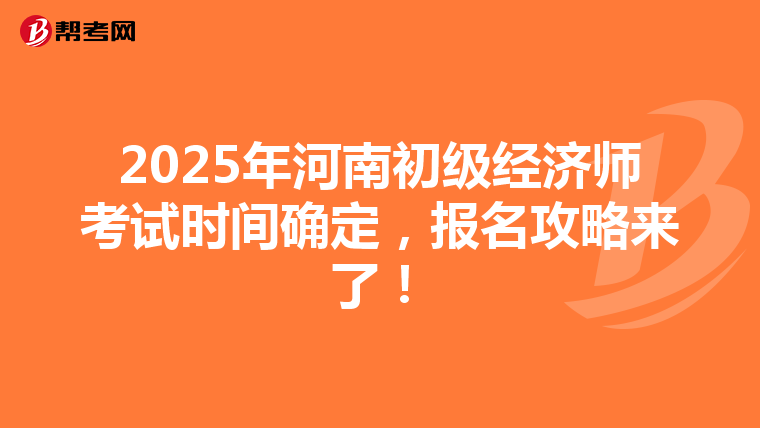 2025年河南初级经济师考试时间确定，报名攻略来了！