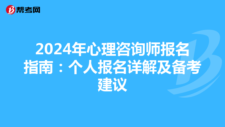 2024年心理咨询师报名指南：个人报名详解及备考建议