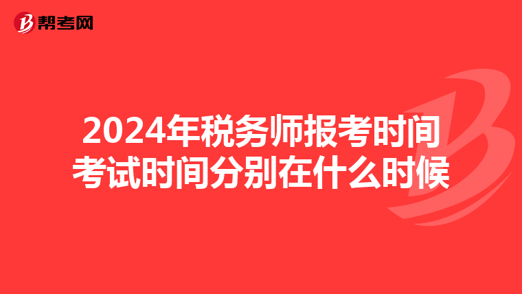 2024年稅務(wù)師報(bào)考時(shí)間考試時(shí)間分別在什么時(shí)候