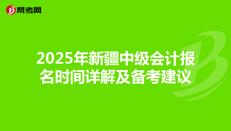 2025年新疆中级会计报名时间详解及备考建议