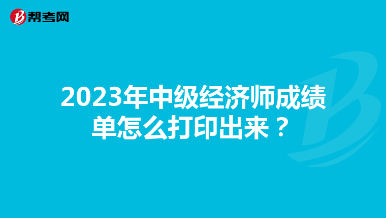 2023年中级经济师成绩单怎么打印出来？