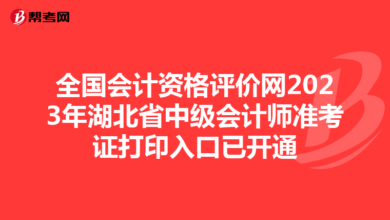 全国会计资格评价网2023年湖北省中级会计师准考证打印入口已开通