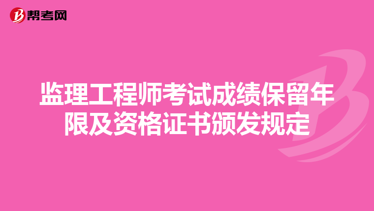 监理工程师考试成绩保留年限及资格证书颁发规定