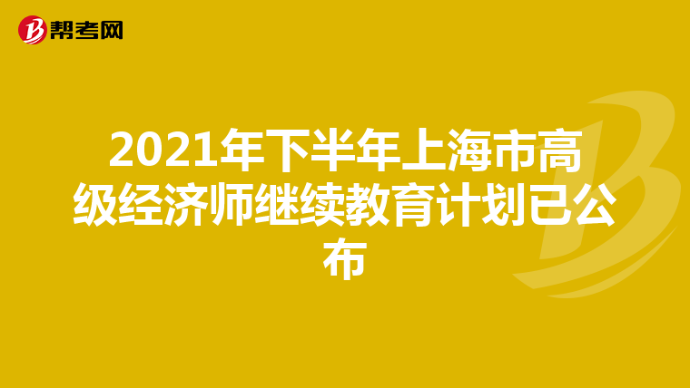 2021年下半年上海市高级经济师继续教育计划已公布