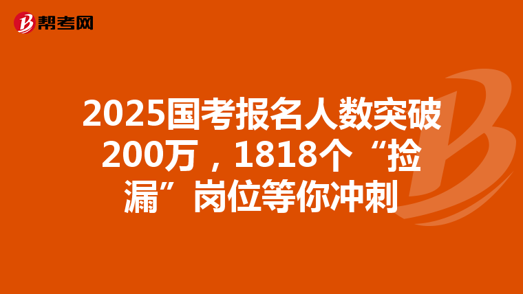 2025国考报名人数突破200万，1818个“捡漏”岗位等你冲刺