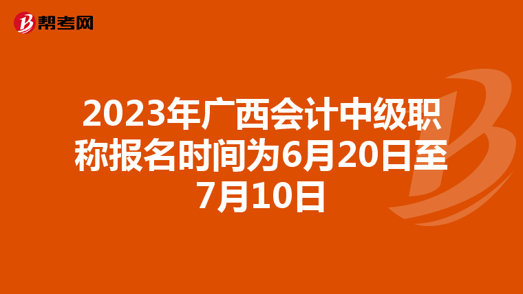 2023年廣西會(huì)計(jì)中級(jí)職稱報(bào)名時(shí)間為6月20日至7月10日
