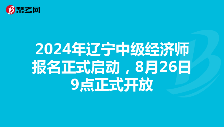 2024年辽宁中级经济师报名正式启动，8月26日9点正式开放