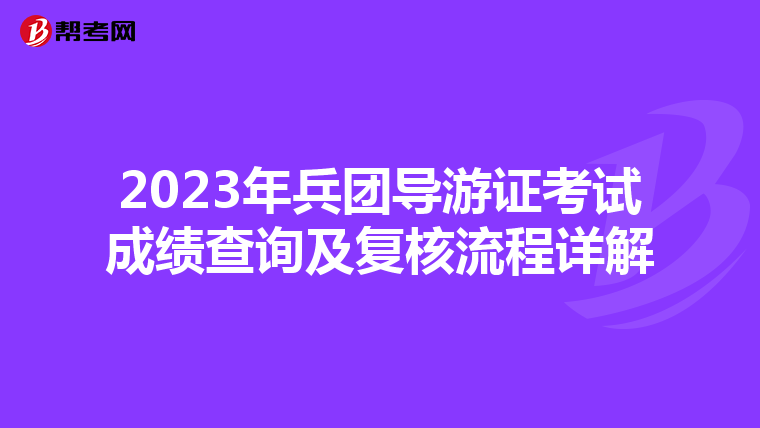 2023年兵团导游证考试成绩查询及复核流程详解