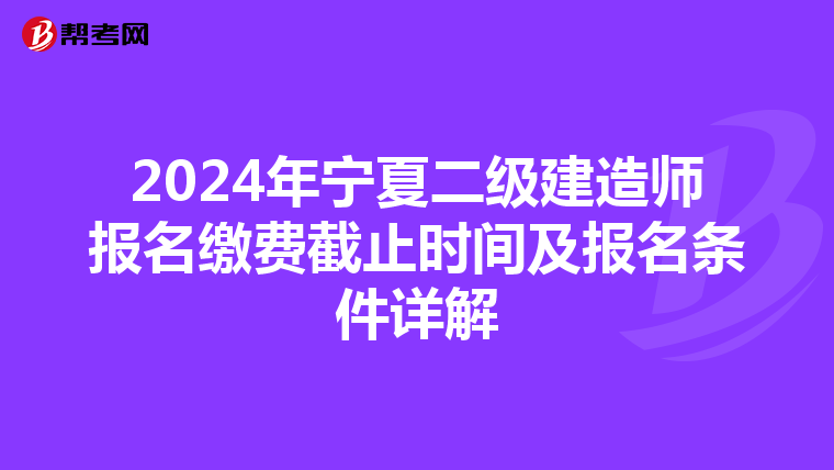 2024年宁夏二级建造师报名缴费截止时间及报名条件详解