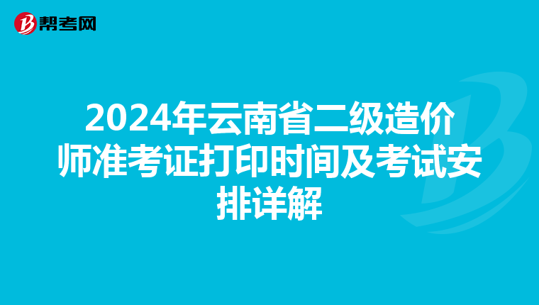 2024年云南省二级造价师准考证打印时间及考试安排详解
