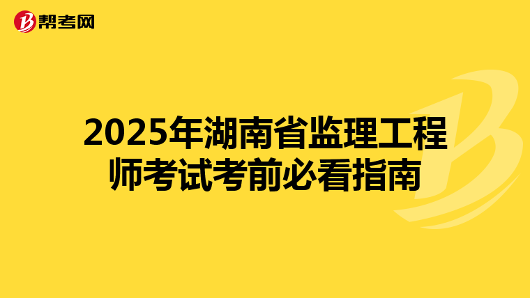 2025年湖南省监理工程师考试考前必看指南