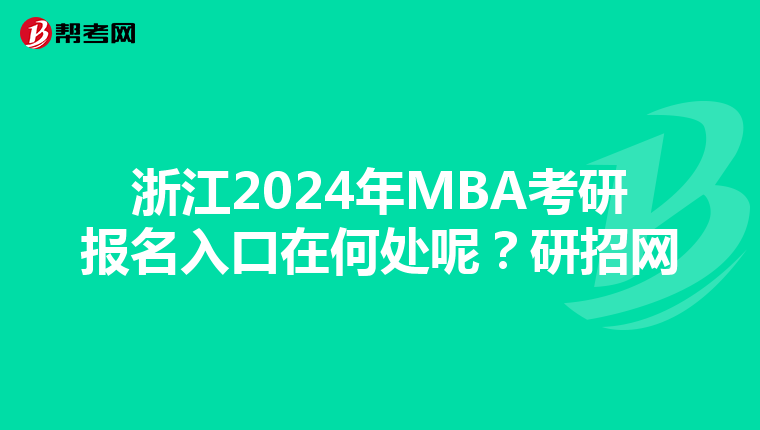 浙江2024年MBA考研报名入口在何处呢？研招网