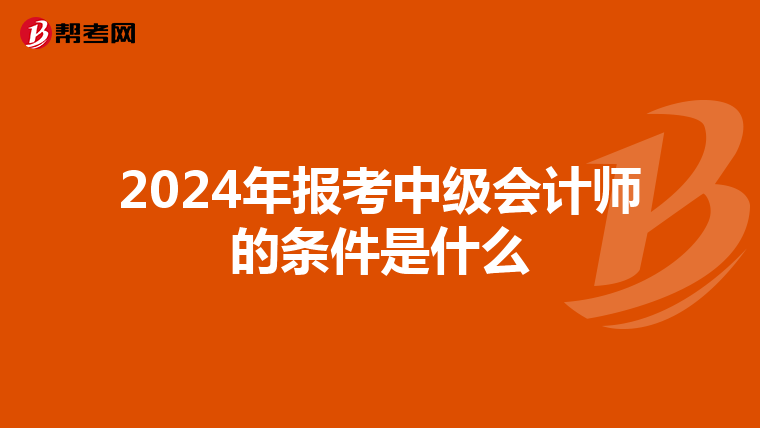 2024年报考中级会计师的条件是什么