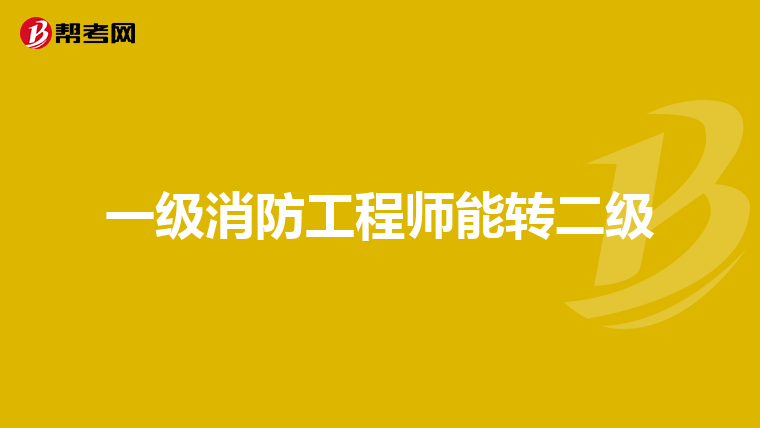 一级消防工程师能转二级