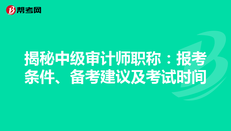 揭秘中级审计师职称：报考条件、备考建议及考试时间