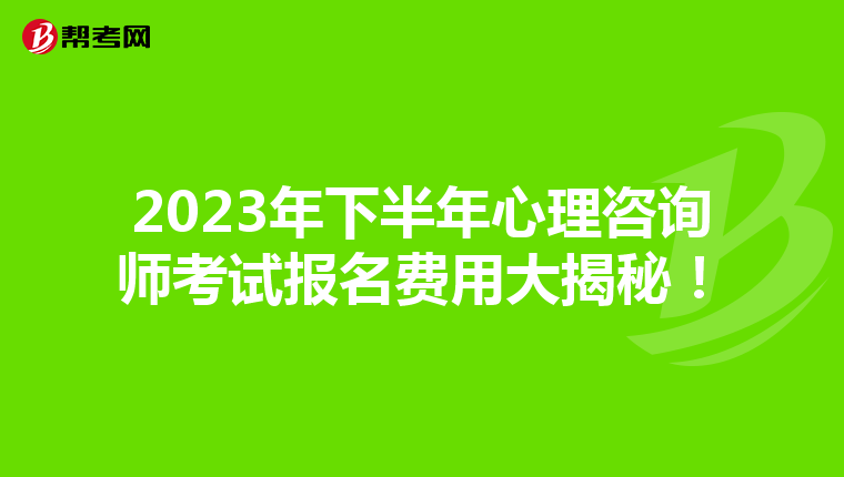 2023年下半年心理咨询师考试报名费用大揭秘！