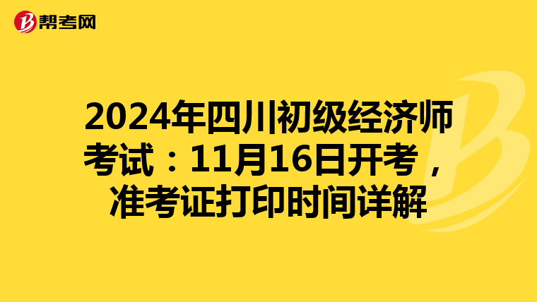 2024年四川初级经济师考试：11月16日开考，准考证打印时间详解