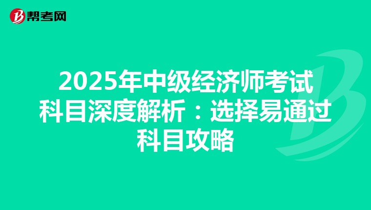 2025年中級經濟師考試科目深度解析：選擇易通過科目攻略