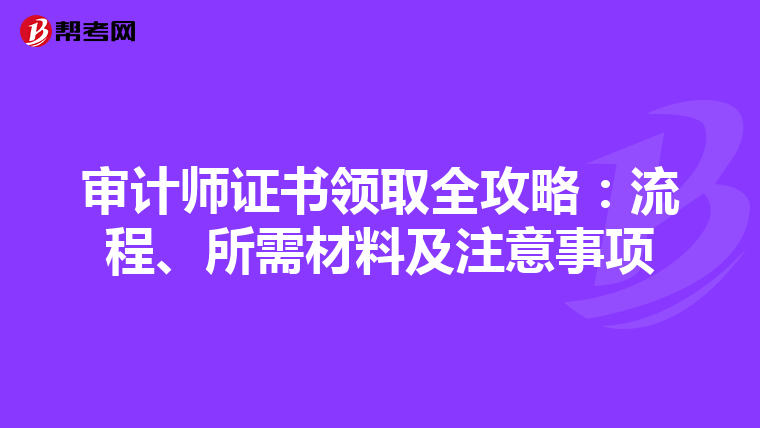 审计师证书领取全攻略：流程、所需材料及注意事项