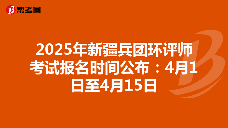 2025年新疆兵团环评师考试报名时间公布：4月1日至4月15日