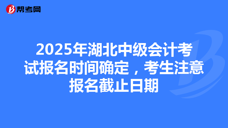 2025年湖北中級會計考試報名時間確定，考生注意報名截止日期