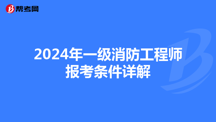 2024年一级消防工程师报考条件详解